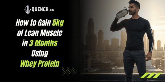 How to Gain 5kg of Lean Muscle in 3 Months Using Whey Protein