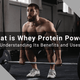What is Whey Protein Powder? Understanding Its Benefits and Uses